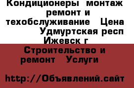 Кондиционеры- монтаж,  ремонт и техобслуживание › Цена ­ 5 500 - Удмуртская респ., Ижевск г. Строительство и ремонт » Услуги   